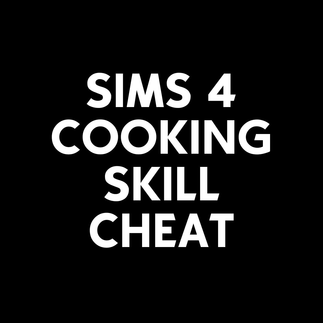 Sims 4 Cooking Skill Cheat: Max Out Your Culinary Expertise