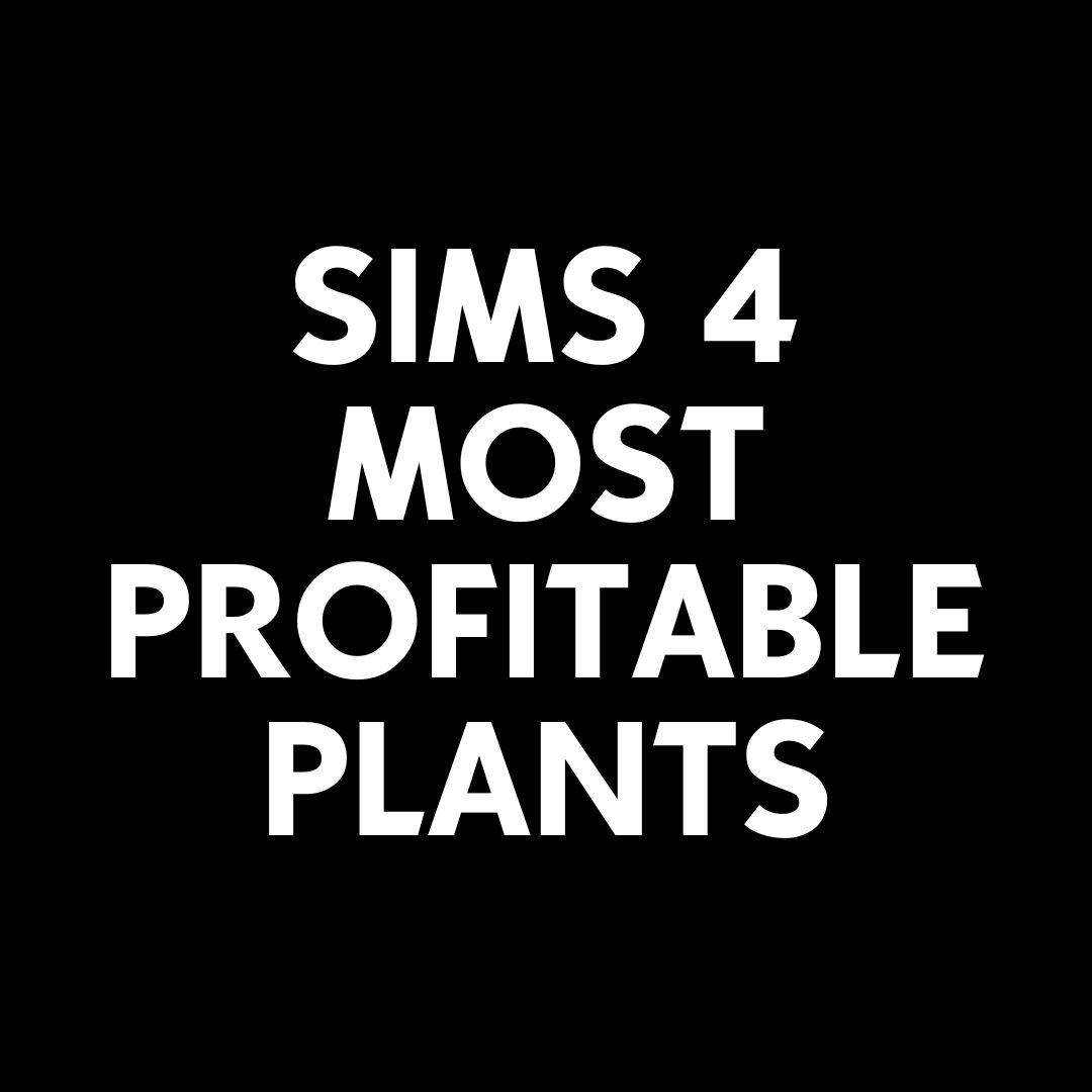Most Profitable Plants in Sims 4